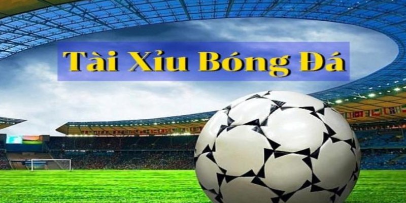 Tài xỉu bóng đá là gì?